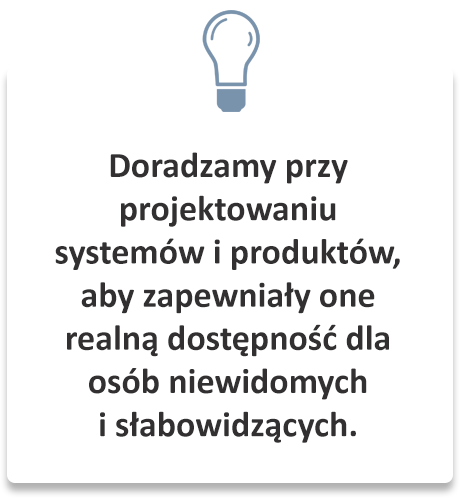 Doradzamy przy projektowaniu systemów i produktów, aby zapewniały one realną dostępność dla osób niewidomych i słabowidzących